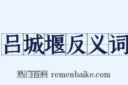 吕城堰反义词是什么意思的图片